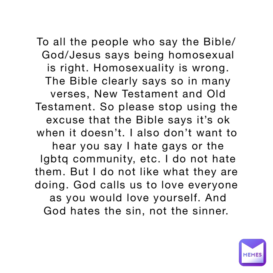 To all the people who say the Bible/God/Jesus says being homosexual is ...