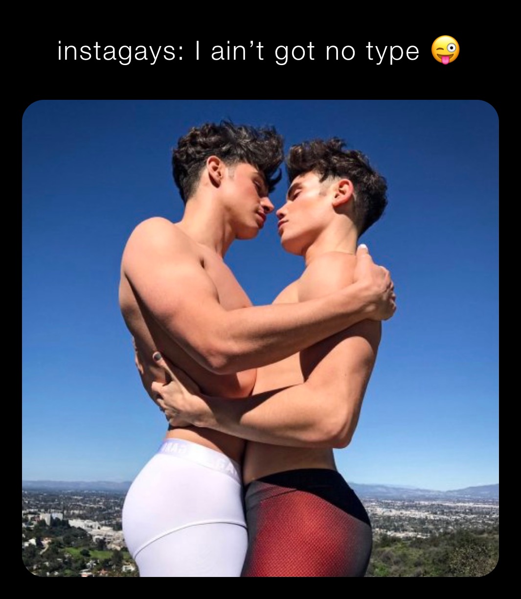 instagays: I ain’t got no type 😜
