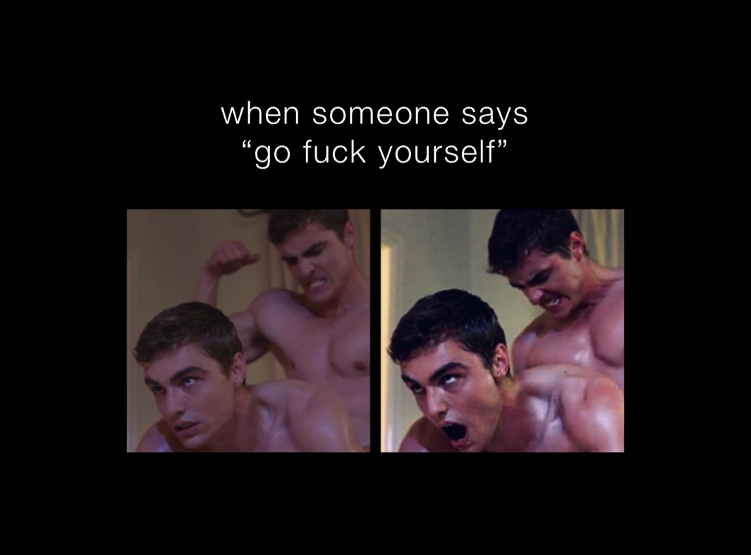 when someone says 
“go fuck yourself”
