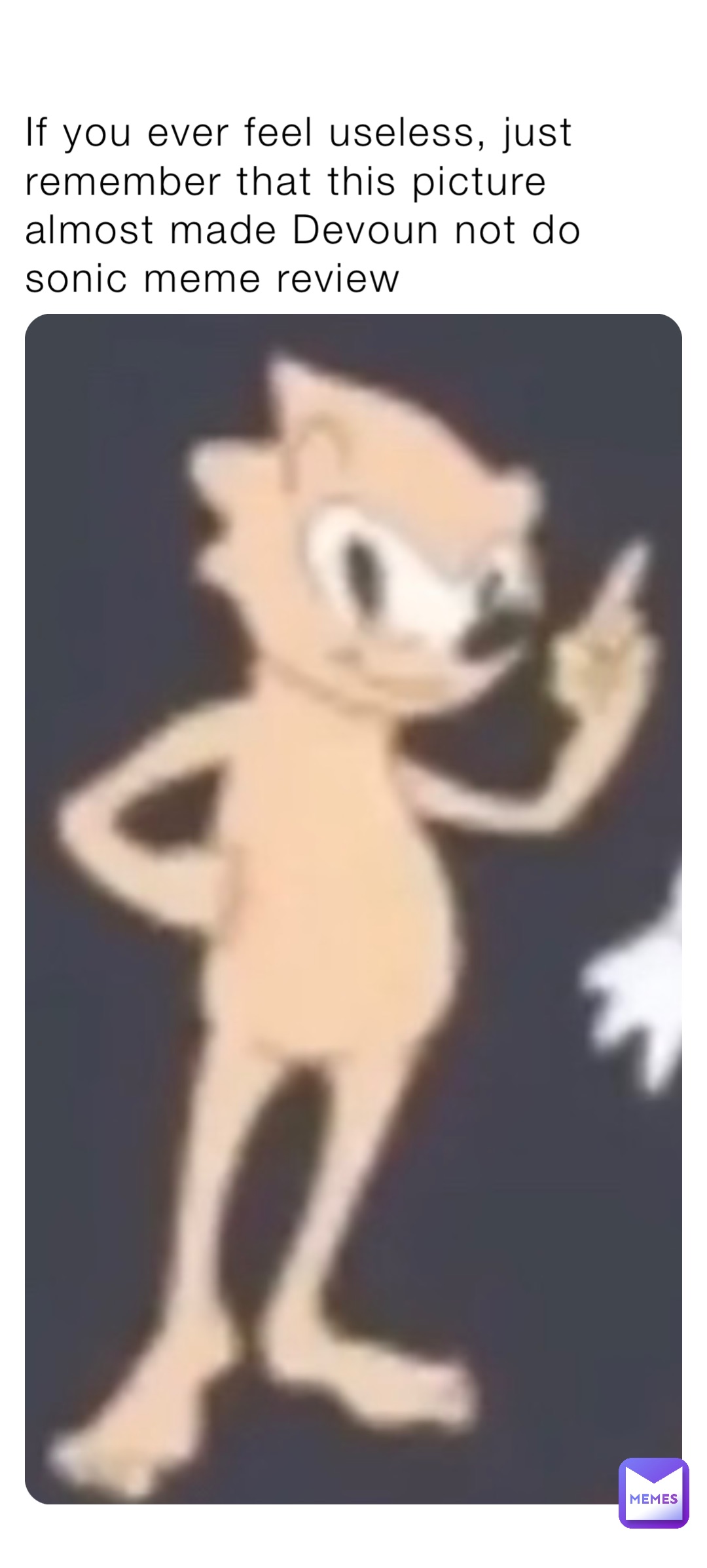 If you ever feel useless, just remember that this picture almost made Devoun not do sonic meme review
