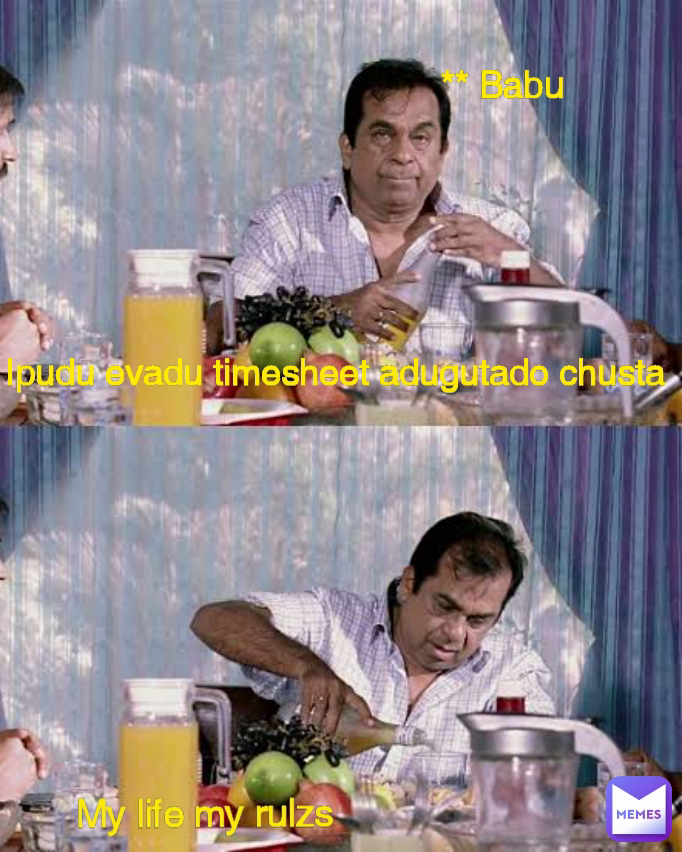 Ipudu evadu timesheet adugutado chusta My life my rulzs ** Babu