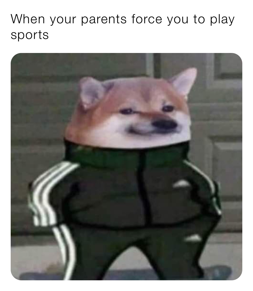 When your parents force you to play sports Meme_Boss69 Memes