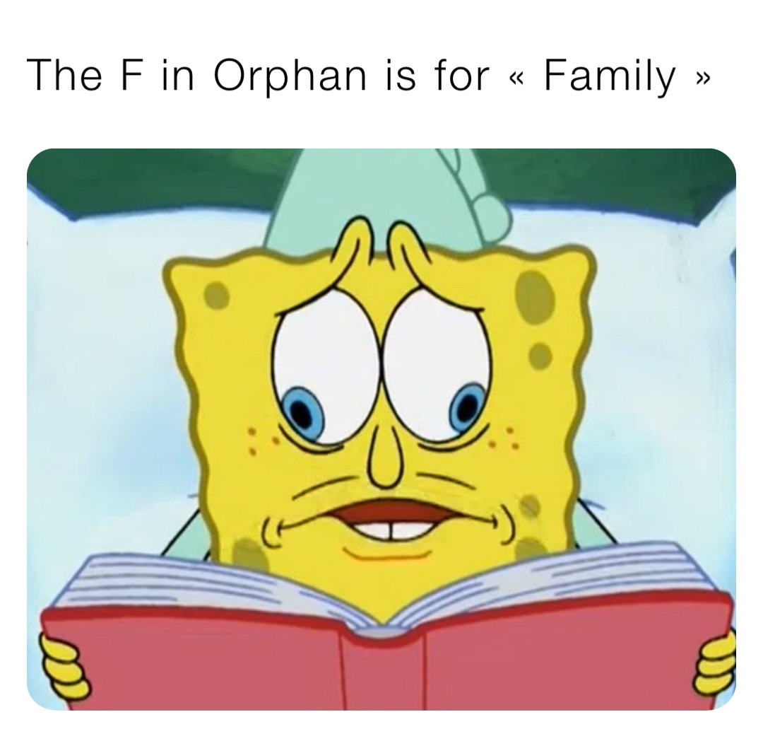 The F in Orphan is for « Family »