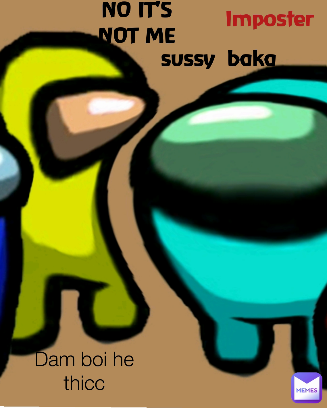 Imposter sussy  baka NO IT'S NOT ME Dam boi he thicc