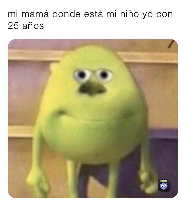 mi mamá donde está mi niño yo con 25 años | @g7dnv58r4m | Memes