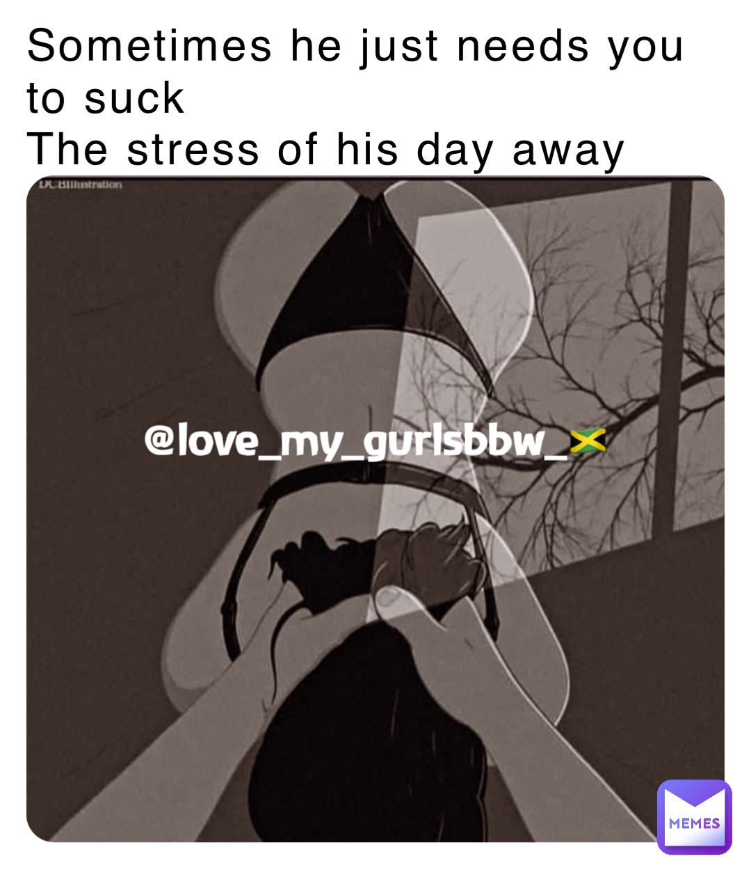 Sometimes he just needs you to suck 
The stress of his day away @love_my_gurlsbbw_🇯🇲