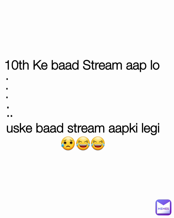 . uske baad stream aapki legi 😥😂😂 . .. . . 10th Ke baad Stream aap lo


 
