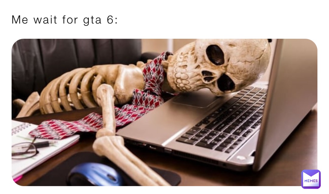 Me wait for gta 6: