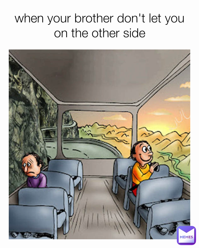 when your brother don't let you on the other side