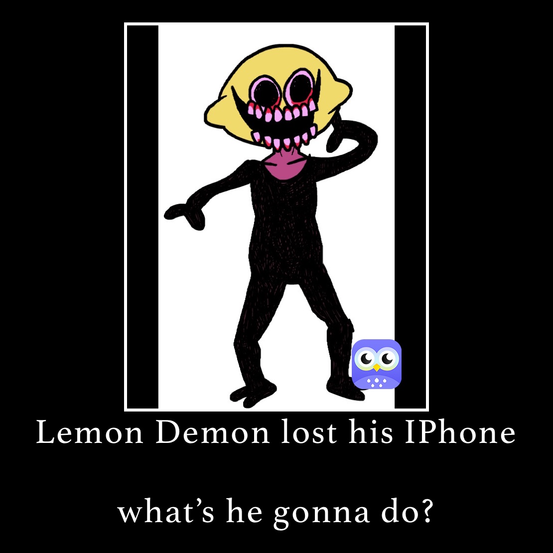 Lemon Demon lost his IPhone

what’s he gonna do?