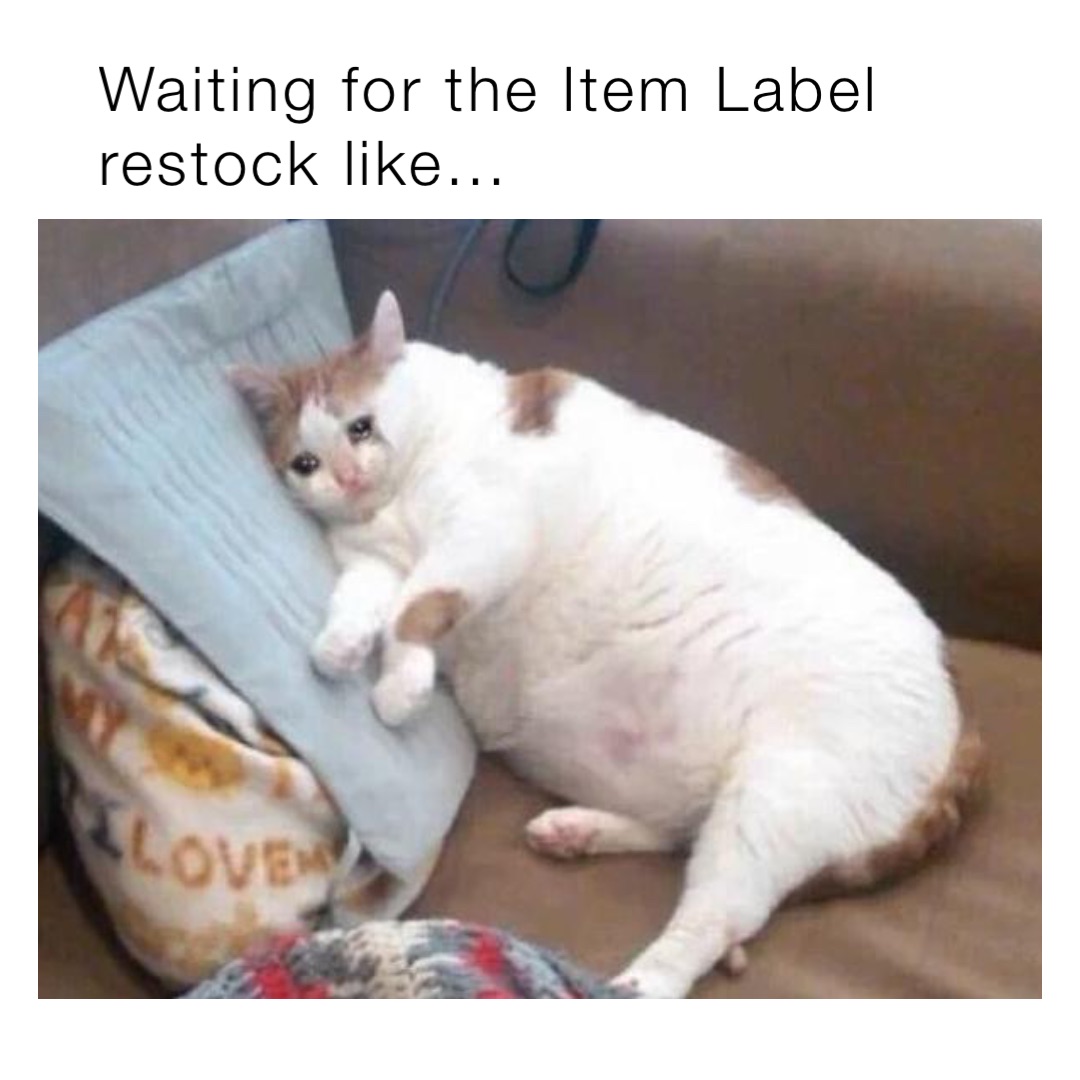 Waiting for the Item Label restock like...
