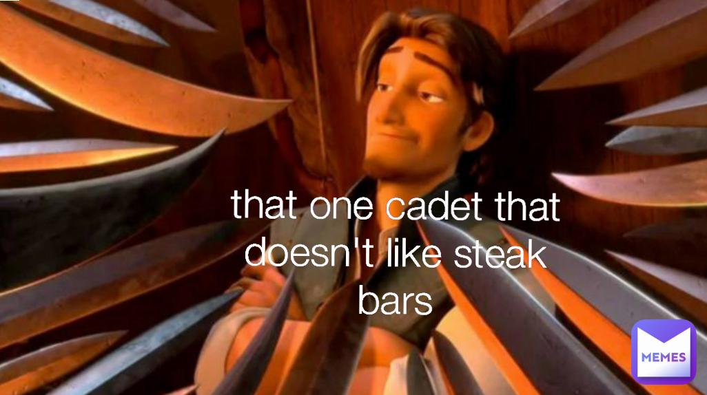 that one cadet that doesn't like steak bars