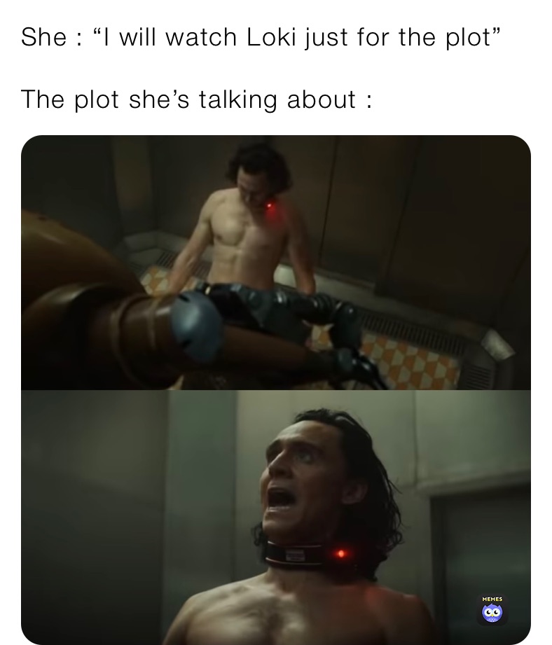 She : “I will watch Loki just for the plot”

The plot she’s talking about :