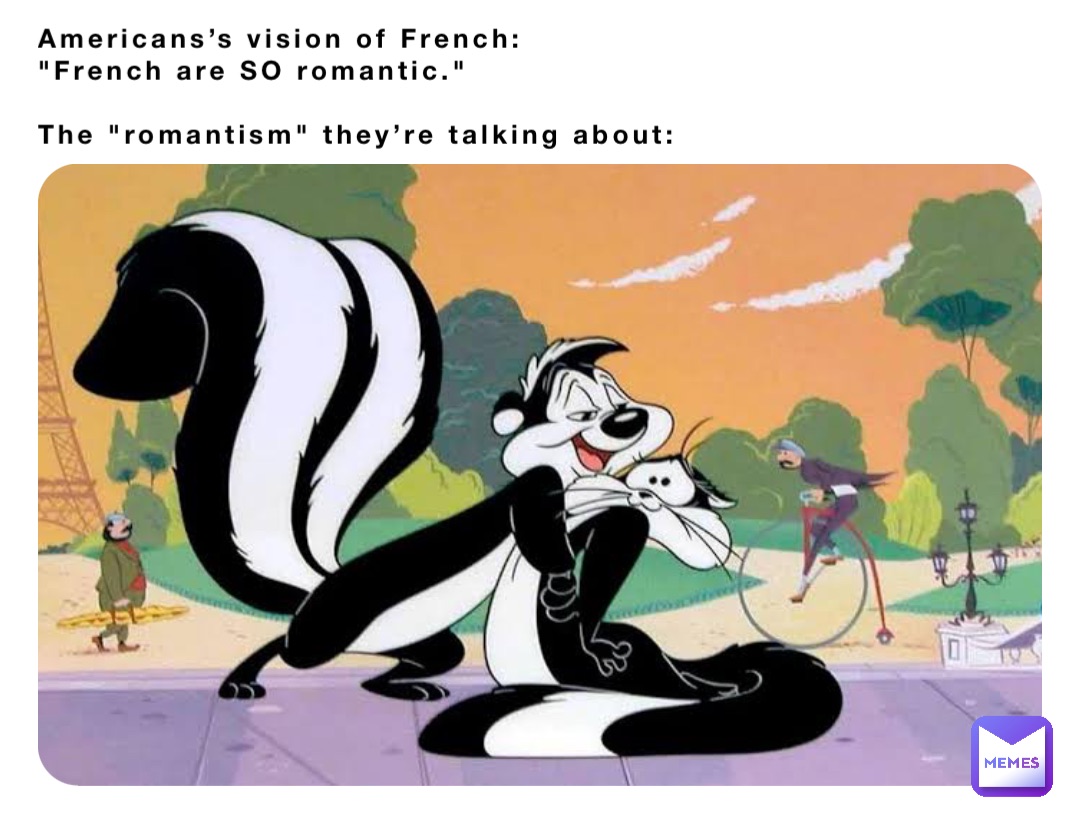 Americans’s vision of French: 
"French are SO romantic."

The "romantism" they’re talking about: