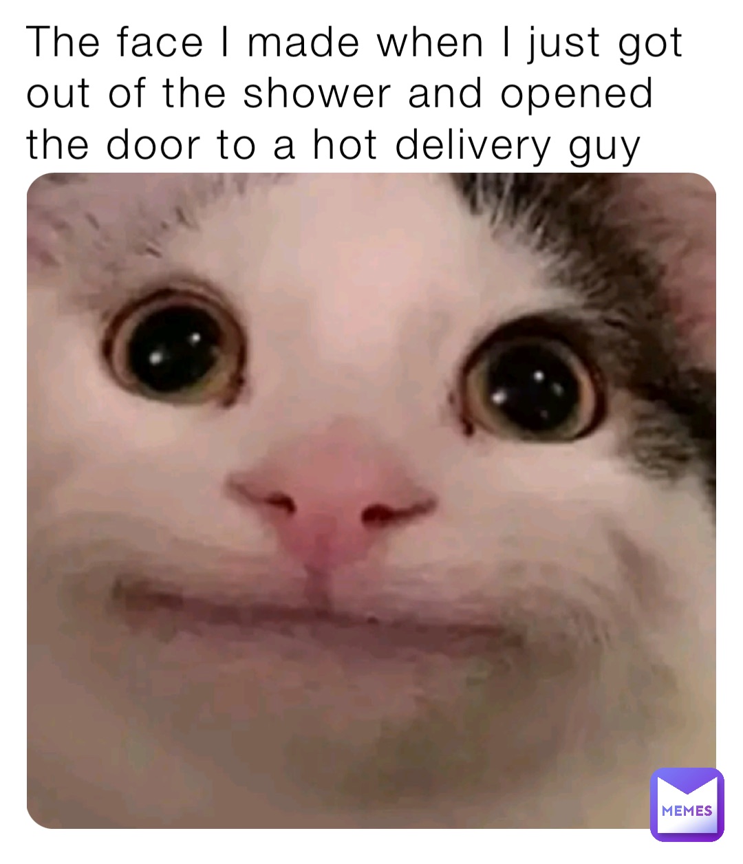 The face I made when I just got out of the shower and opened the door to a hot delivery guy