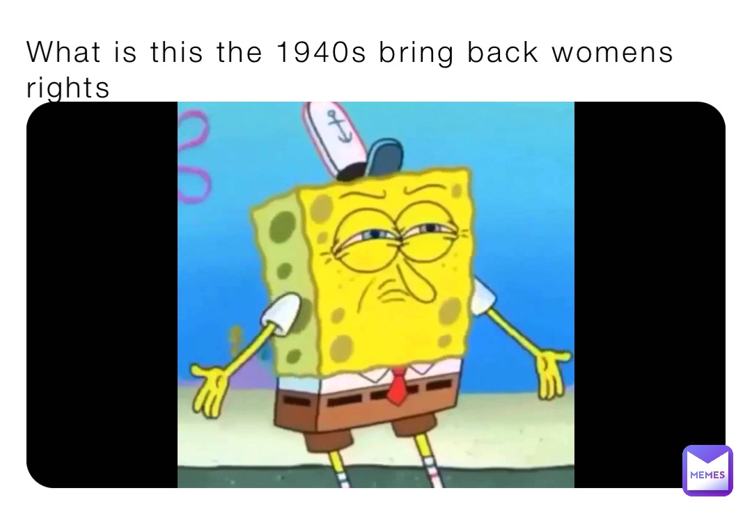 What is this the 1940s bring back womens rights