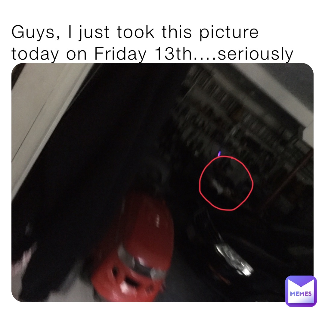 Guys, I just took this picture today on Friday 13th....seriously