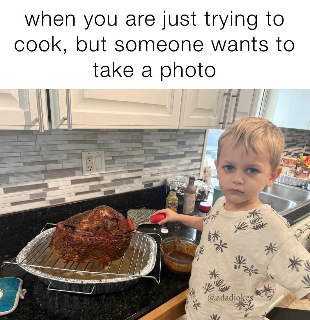 when you are just trying to cook, but someone wants to take a photo