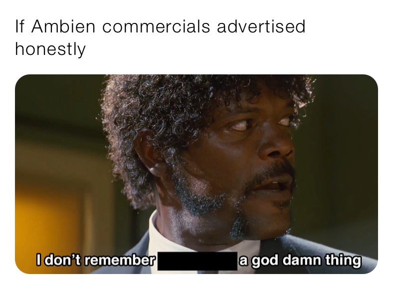 If Ambien commercials advertised honestly 