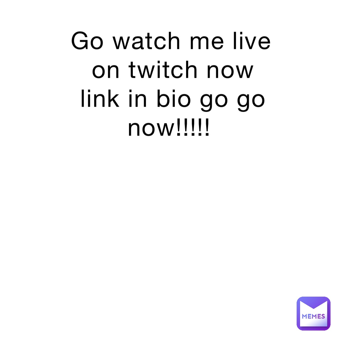 Go watch me live on twitch now link in bio go go now!!!!!