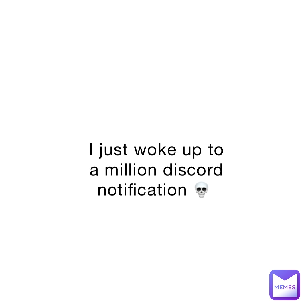 I just woke up to a million discord notification 💀