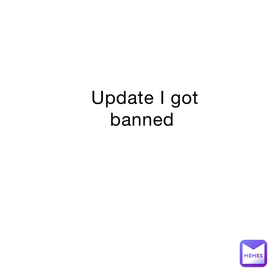 Update I got banned