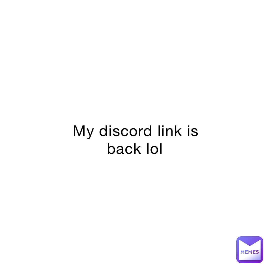 My discord link is back lol