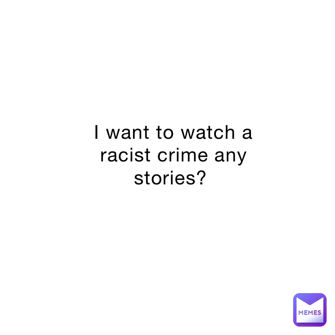 I want to watch a racist crime any stories?