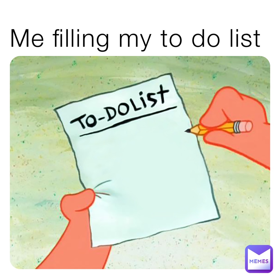 Me filling my to do list