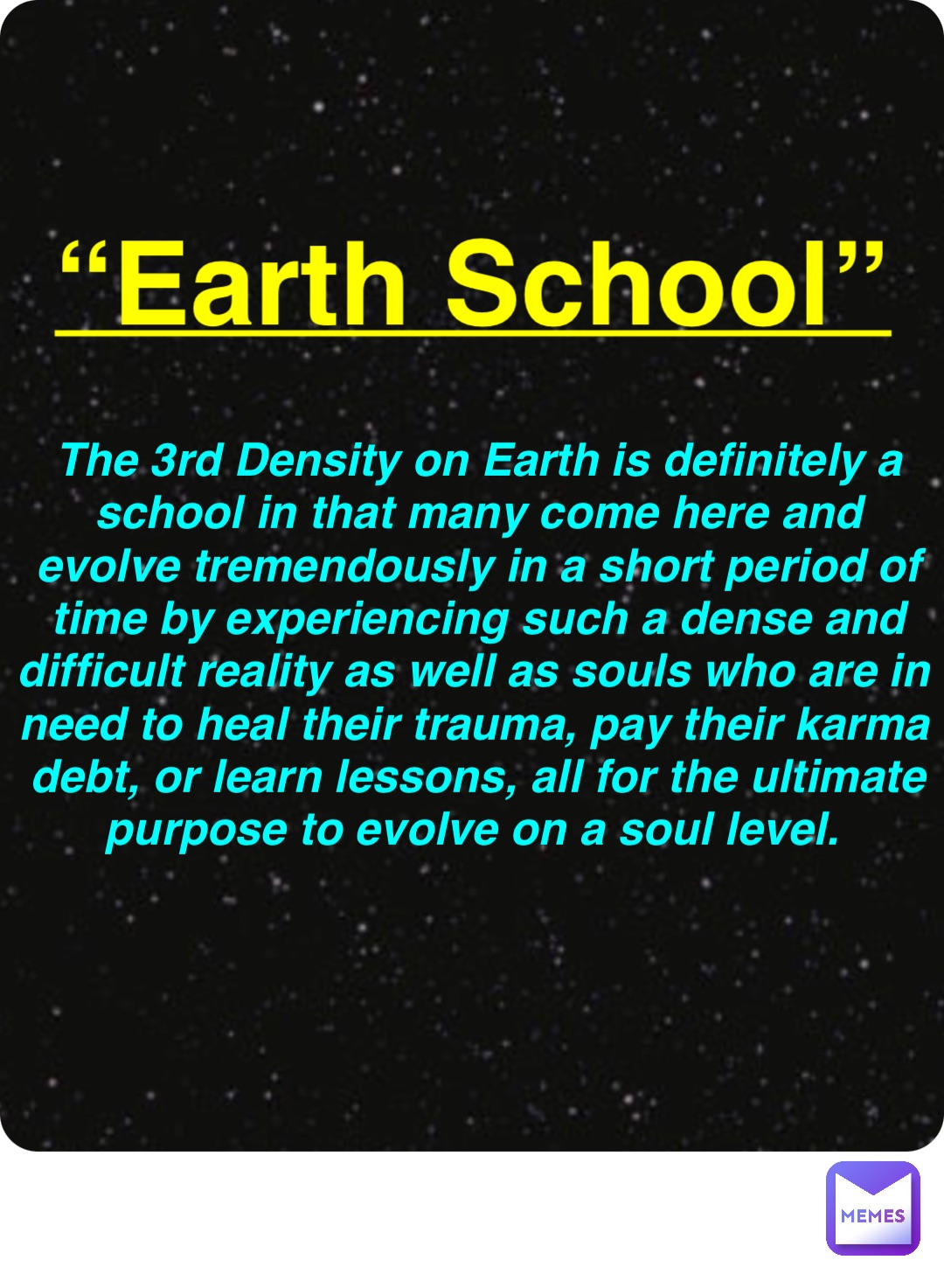 Double tap to edit “Earth School” The 3rd Density on Earth is definitely a school in that many come here and evolve tremendously in a short period of time by experiencing such a dense and difficult reality as well as souls who are in need to heal their trauma, pay their karma debt, or learn lessons, all for the ultimate purpose to evolve on a soul level.