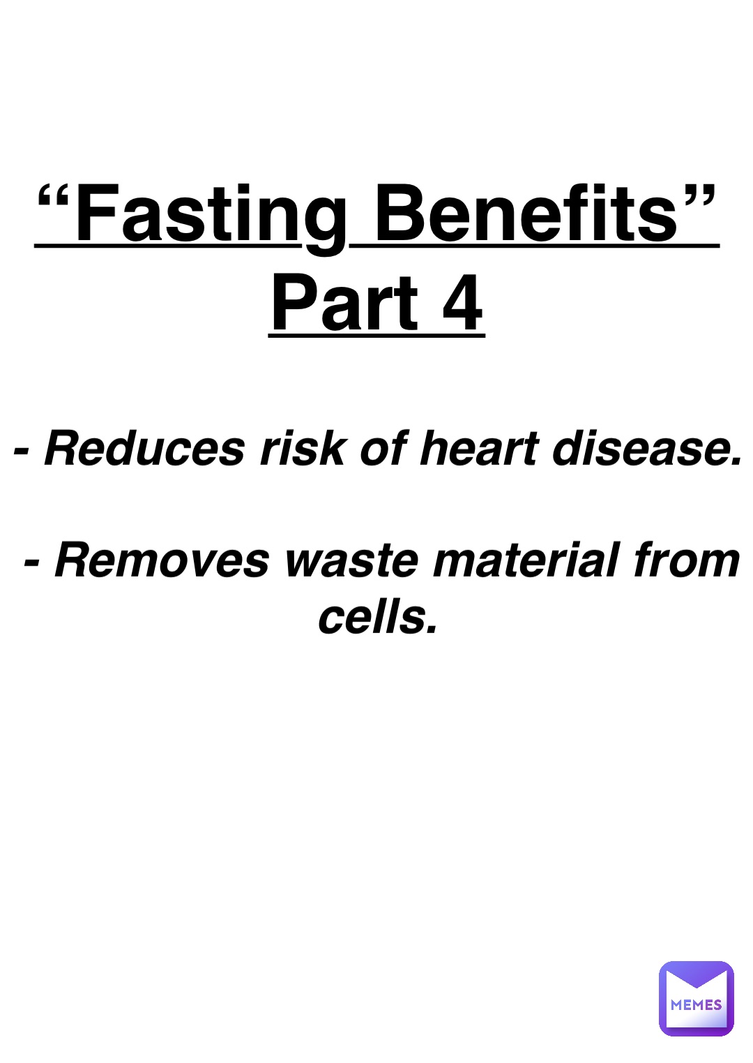 Double tap to edit “Fasting Benefits”
Part 4 - Reduces risk of heart disease.

- Removes waste material from cells.