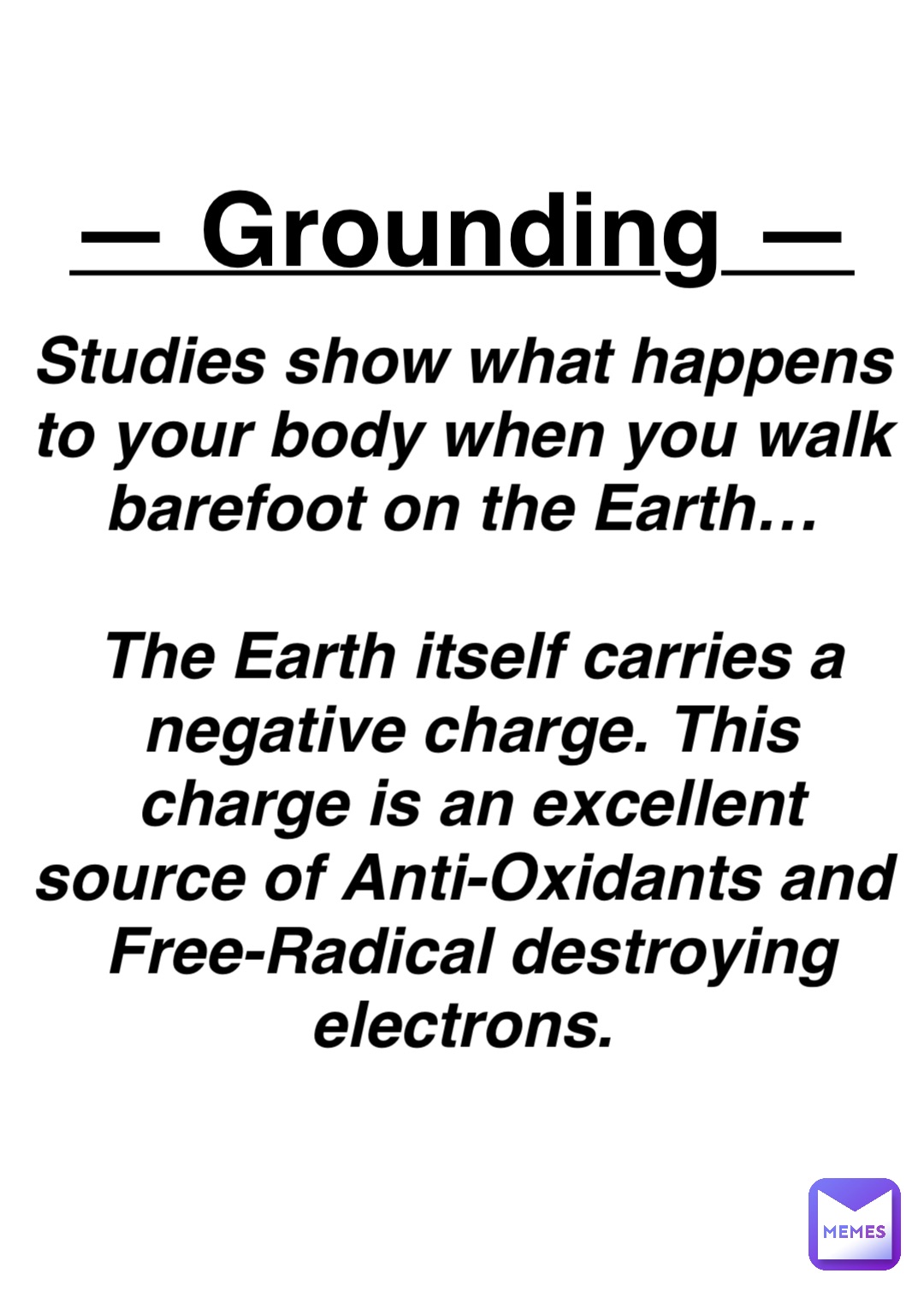 Double tap to edit Studies show what happens to your body when you walk barefoot on the Earth…

The Earth itself carries a negative charge. This charge is an excellent source of Anti-Oxidants and Free-Radical destroying electrons. — Grounding —