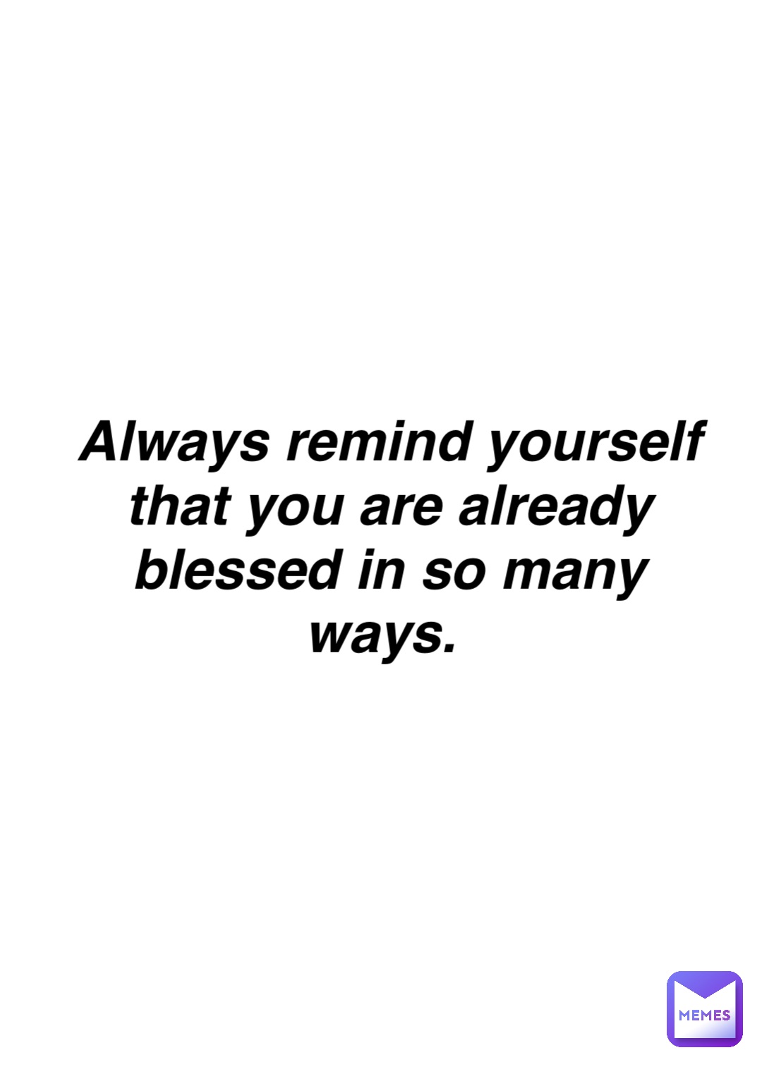 Double tap to edit Always remind yourself that you are already blessed in so many ways.