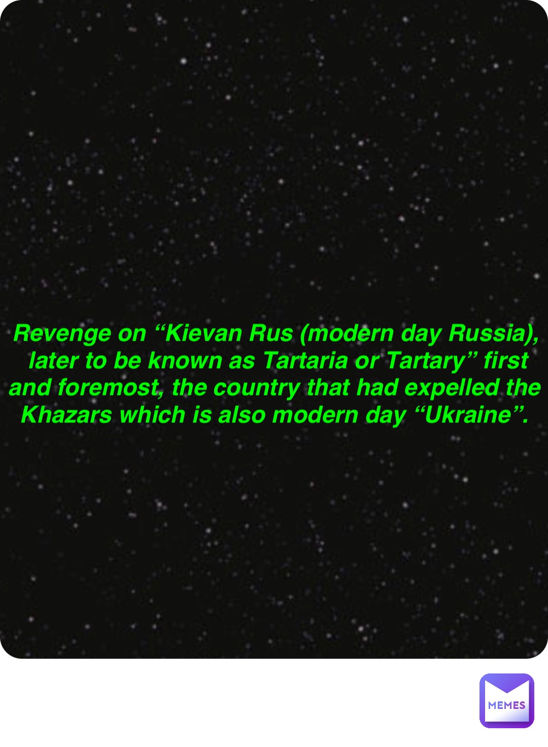 Double tap to edit Revenge on “Kievan Rus (modern day Russia), later to be known as Tartaria or Tartary” first and foremost, the country that had expelled the Khazars which is also modern day “Ukraine”.