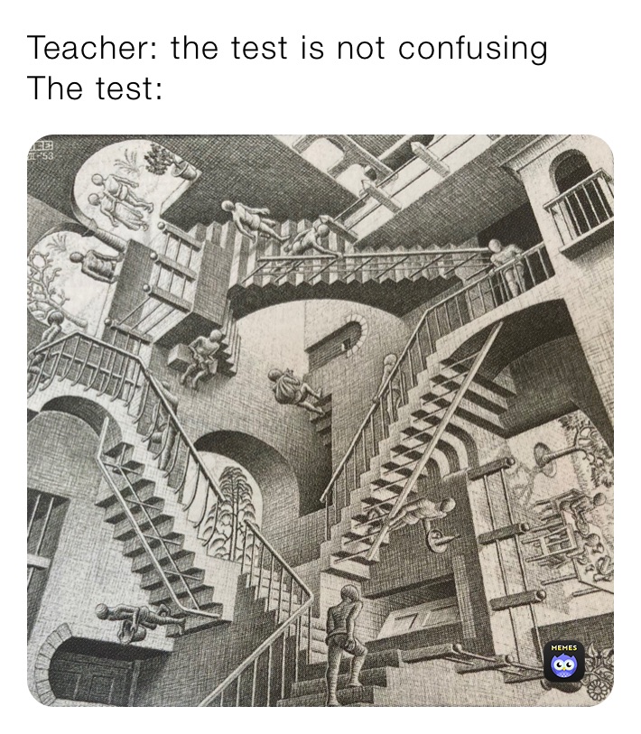 Teacher: the test is not confusing
The test: 