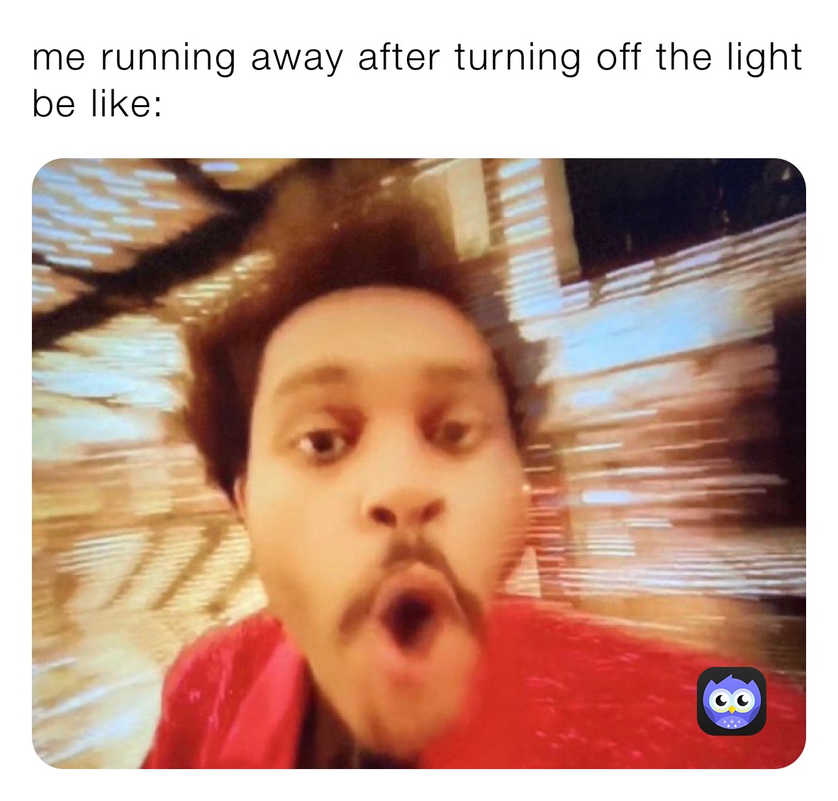 me running away after turning off the light be like: