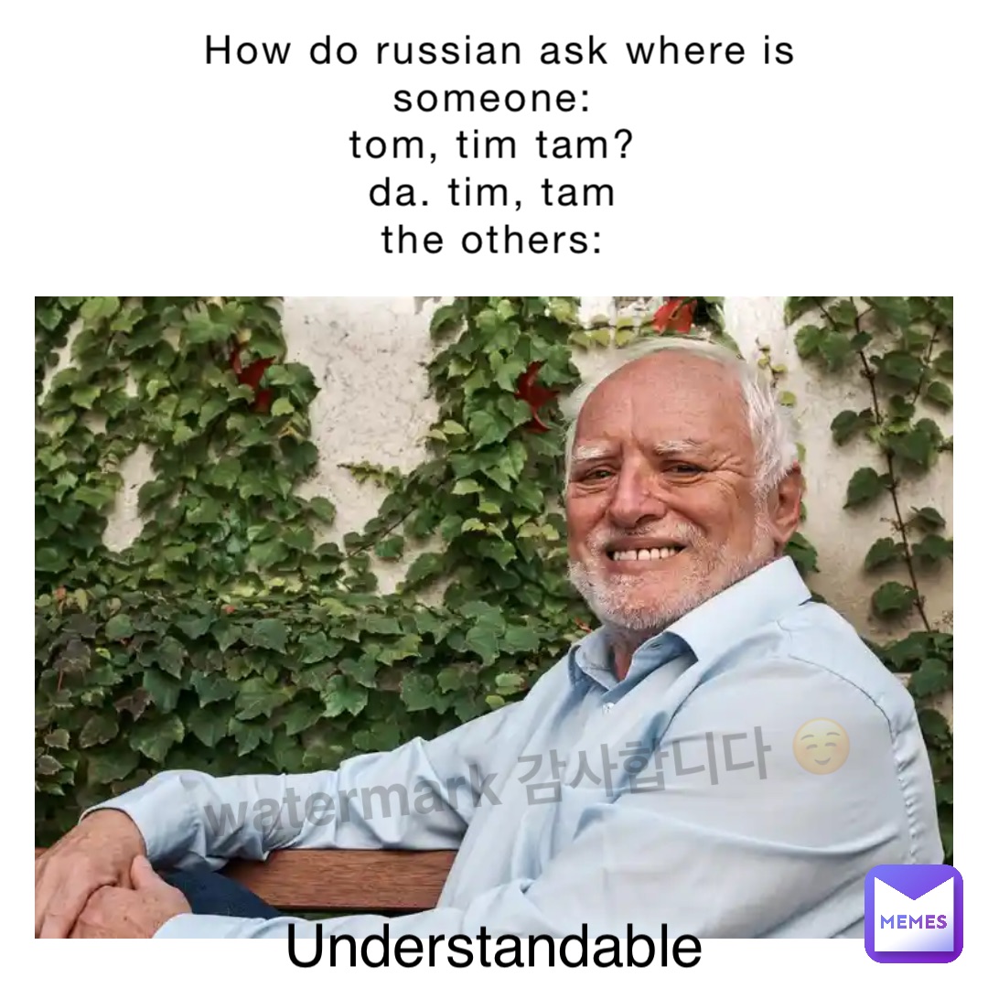 How do Russian ask where is someone:
Tom, Tim tam?
Da. Tim, tam
The others: understandable