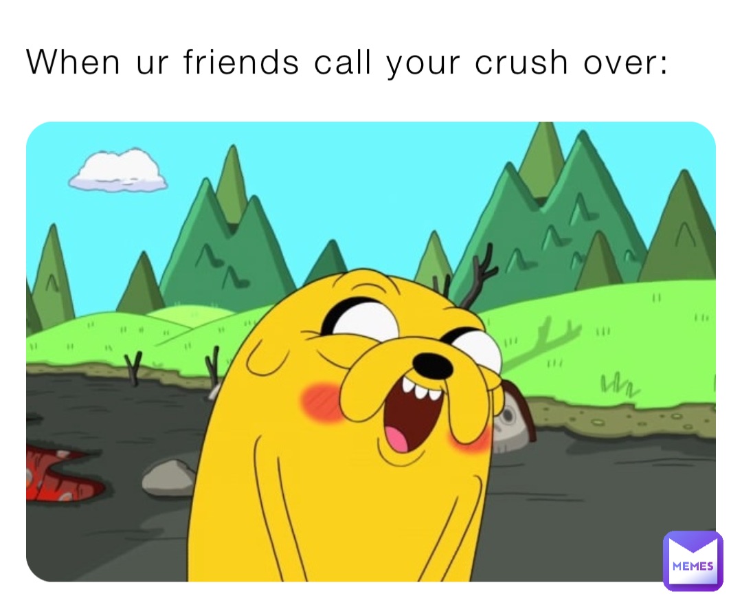 When ur friends call your crush over: