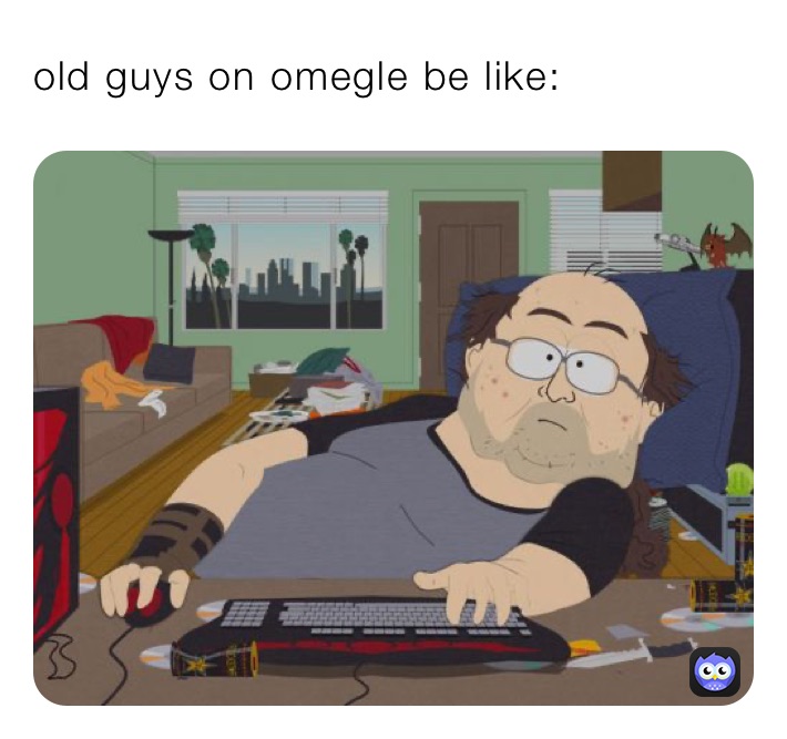 old guys on omegle be like: