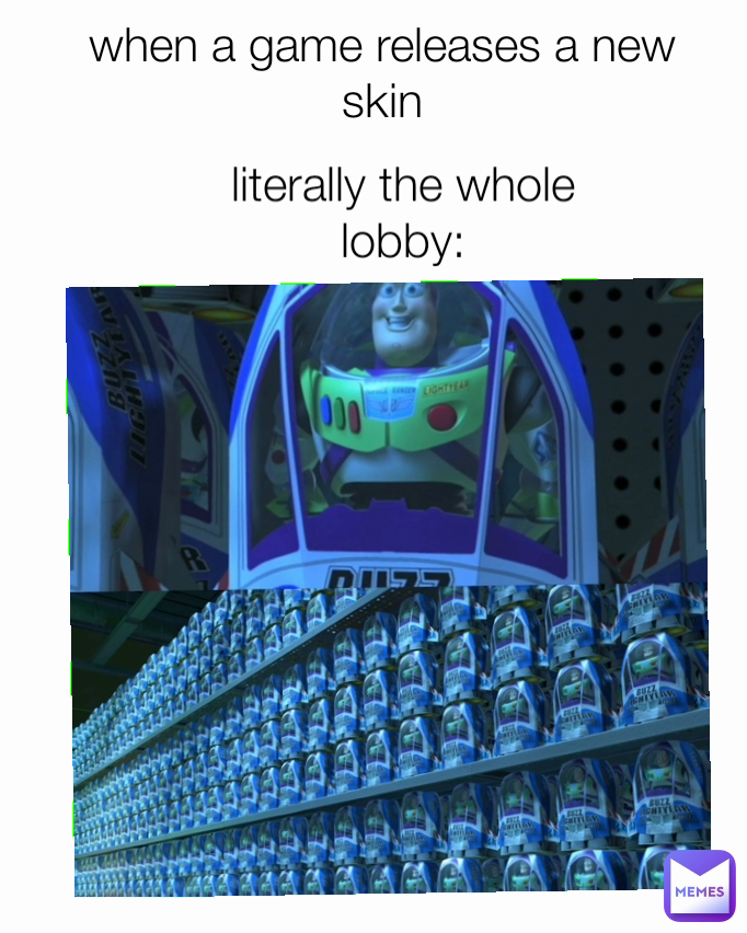when a game releases a new skin

The whole lobby literally the whole lobby: