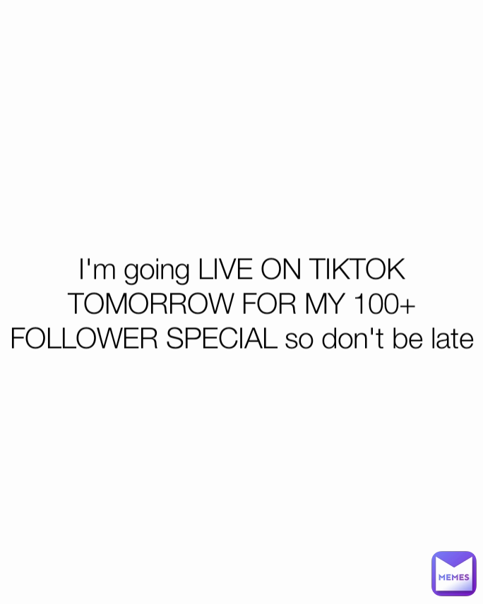 I'm going LIVE ON TIKTOK TOMORROW FOR MY 100+ FOLLOWER SPECIAL so don't be late