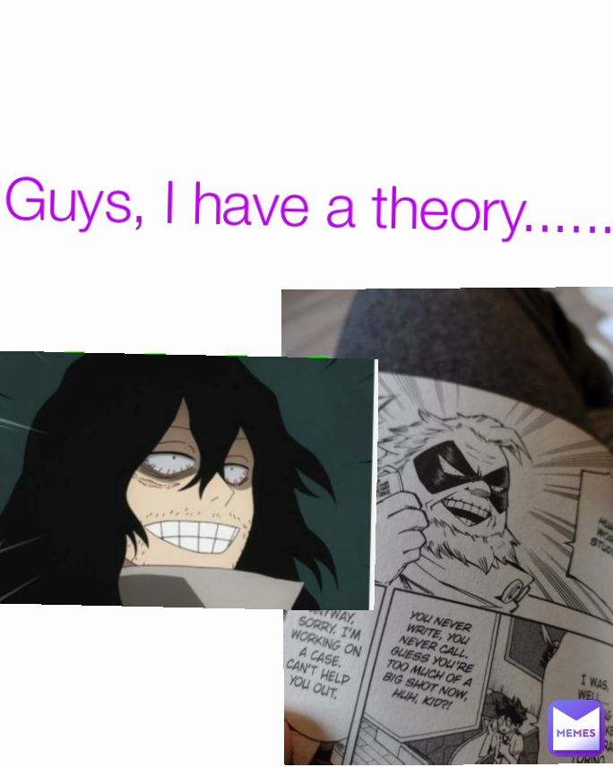 Guys, I have a theory......