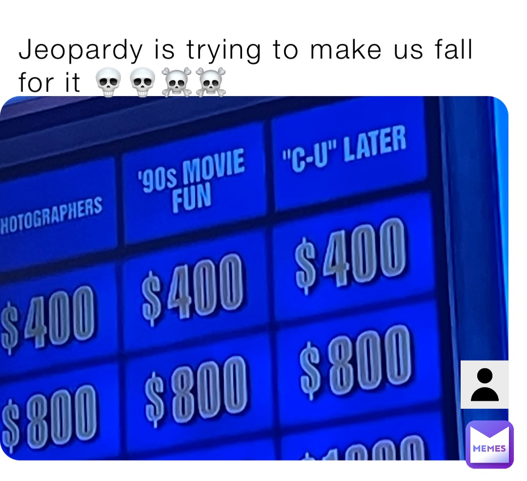 Jeopardy is trying to make us fall for it 💀💀☠️☠️