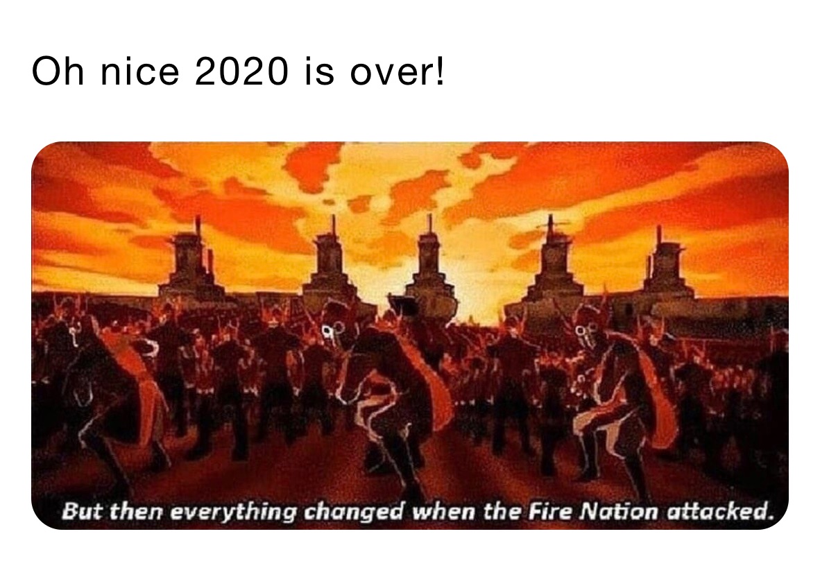 Oh nice 2020 is over! 