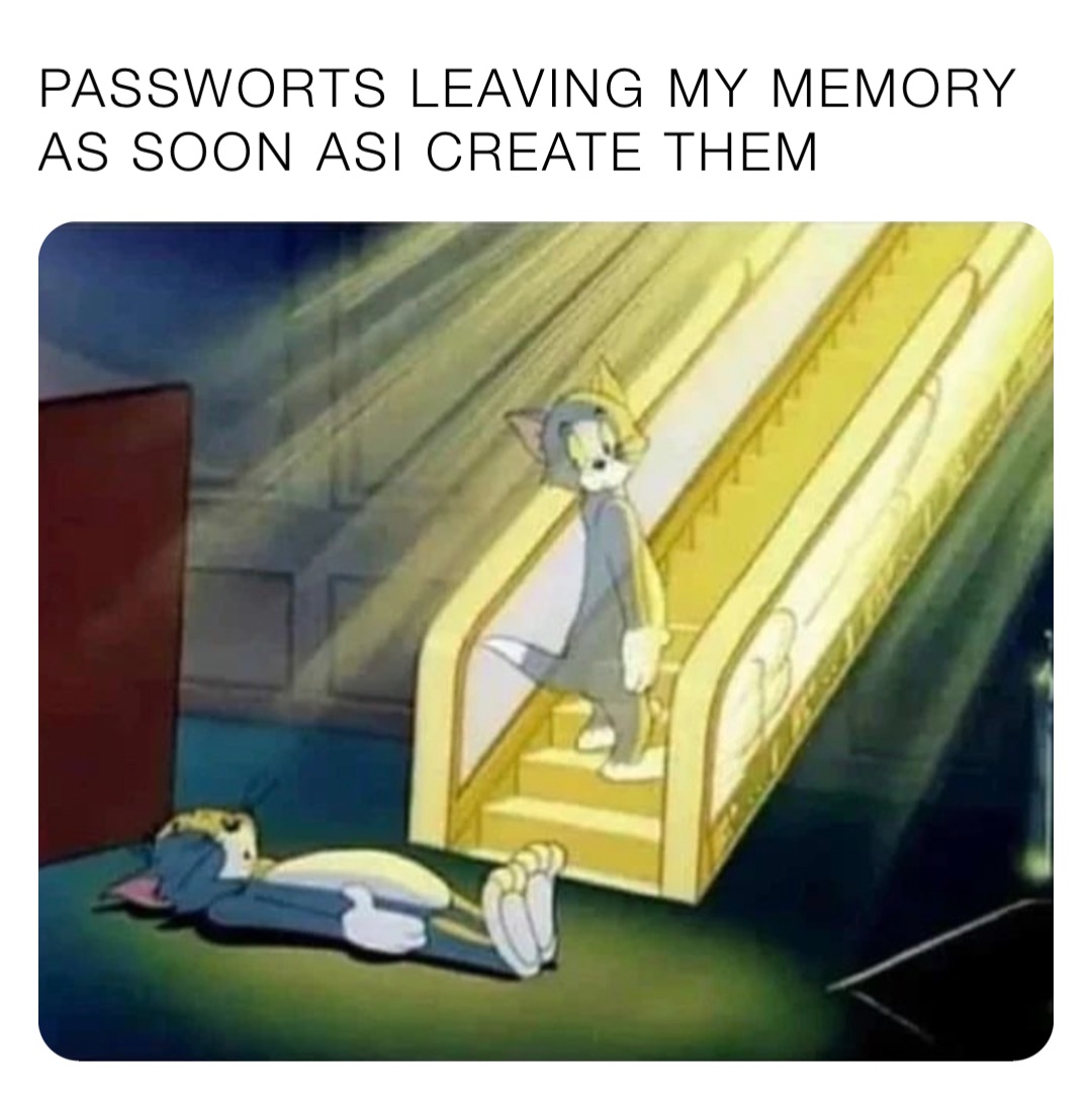 PASSWORTS LEAVING MY MEMORY AS SOON ASI CREATE THEM