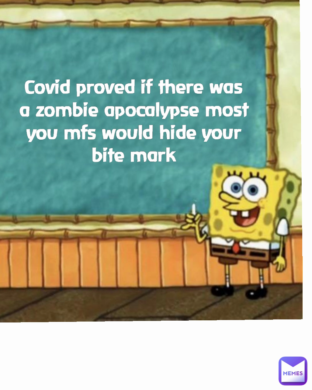 Covid proved if there was a zombie apocalypse most you mfs would hide your bite mark