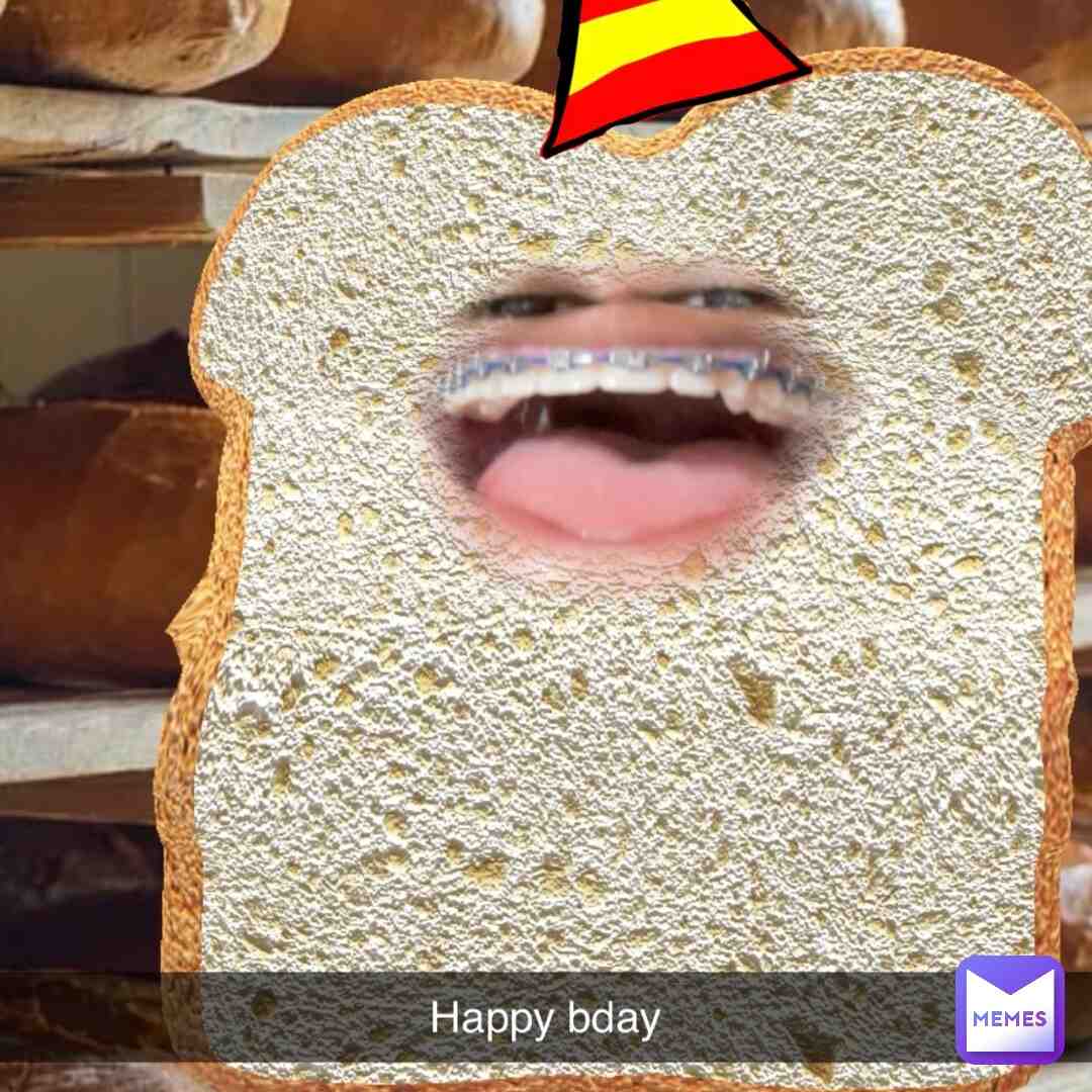 Send this to someone on their birthday.
#birthday #meme #bread