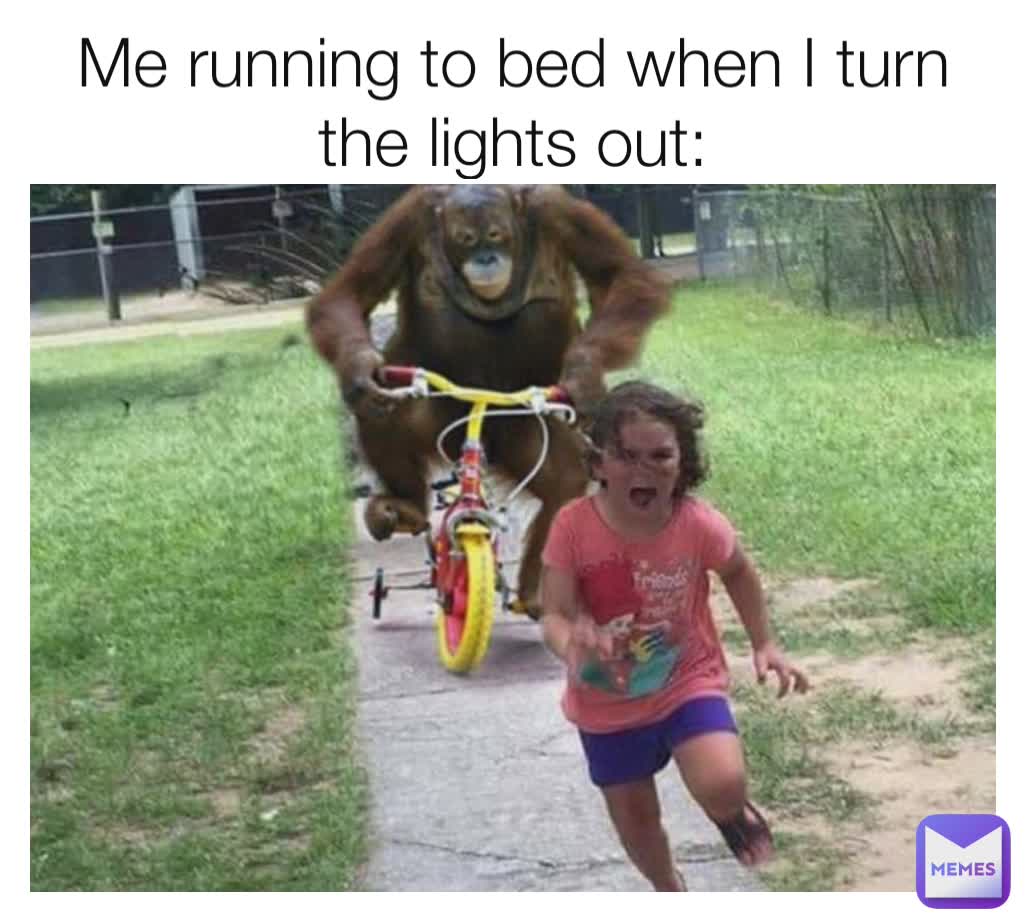 Me running to bed when I turn the lights out: