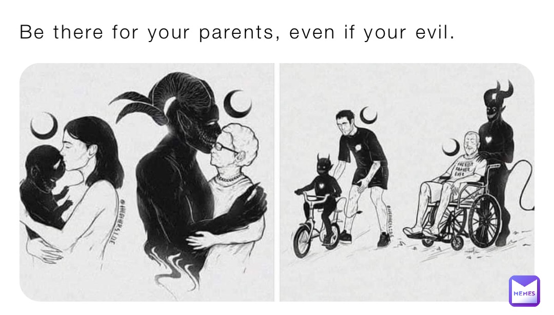 Be there for your parents, even if your evil. 😎