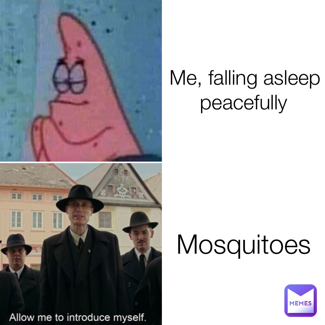 Me, falling asleep  peacefully Mosquitoes